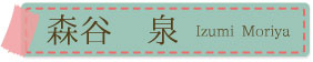 森谷　泉＜Izumi Moriya＞